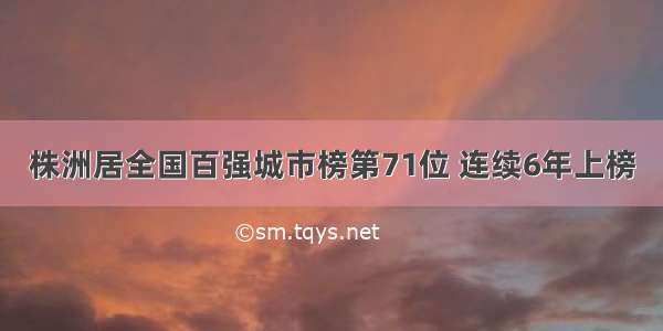 株洲居全国百强城市榜第71位 连续6年上榜