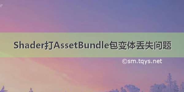 Shader打AssetBundle包变体丢失问题