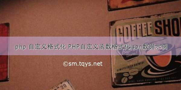 php 自定义格式化 PHP自定义函数格式化json数据示例