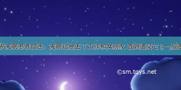 32岁失眠患者自述：失眠让他丢了工作和女朋友 直到遇见它 [一点资讯]