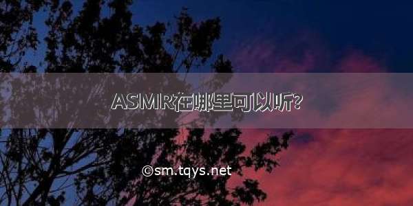 ASMR在哪里可以听？