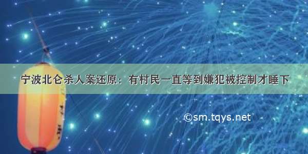 宁波北仑杀人案还原：有村民一直等到嫌犯被控制才睡下