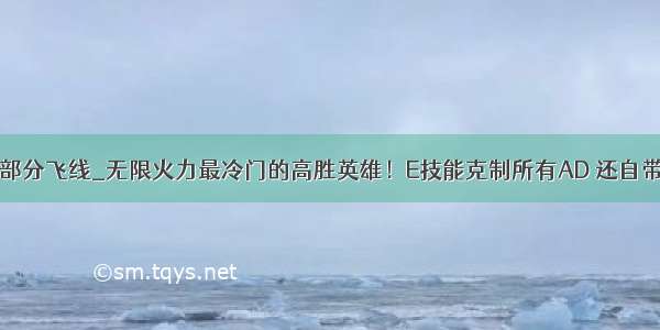 ad敷铜后还有部分飞线_无限火力最冷门的高胜英雄！E技能克制所有AD 还自带范围无敌？...