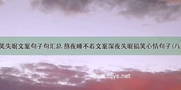 搞笑失眠文案句子句汇总 熬夜睡不着文案深夜失眠搞笑心情句子(八篇)