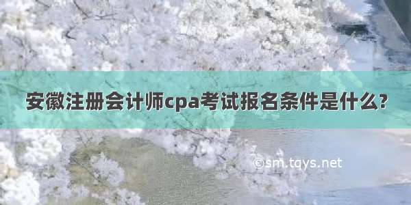 安徽注册会计师cpa考试报名条件是什么?