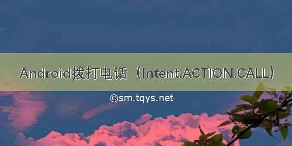 Android拨打电话（Intent.ACTION.CALL）