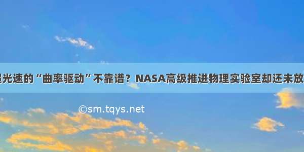 超光速的“曲率驱动”不靠谱？NASA高级推进物理实验室却还未放弃