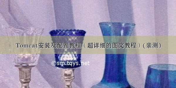 Tomcat安装及配置教程（超详细的图文教程）(亲测)