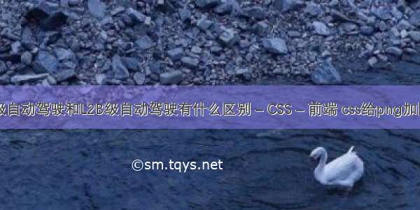 L2级自动驾驶和L2B级自动驾驶有什么区别 – CSS – 前端 css给png加阴影