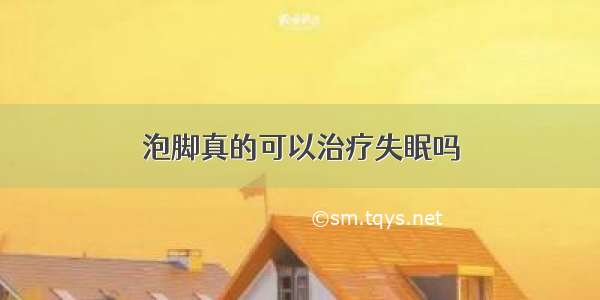 泡脚真的可以治疗失眠吗