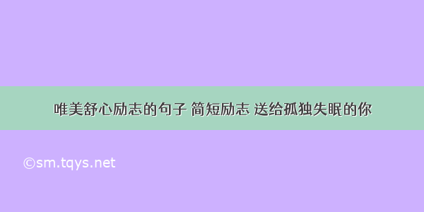 唯美舒心励志的句子 简短励志 送给孤独失眠的你