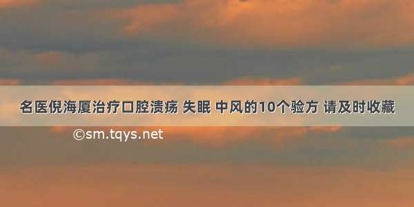 名医倪海厦治疗口腔溃疡 失眠 中风的10个验方 请及时收藏