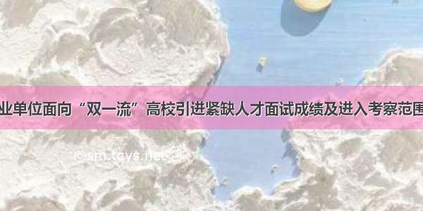 泰山区事业单位面向“双一流”高校引进紧缺人才面试成绩及进入考察范围人员名单