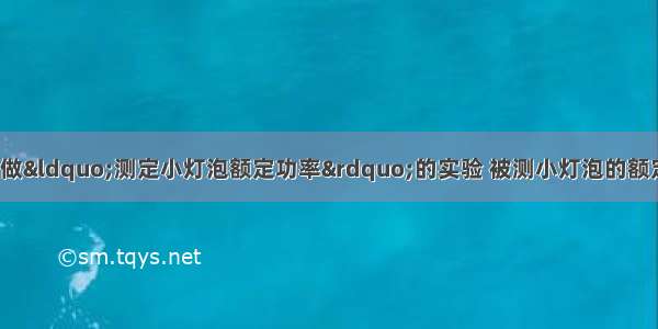 某班同学到实验室做&ldquo;测定小灯泡额定功率&rdquo;的实验 被测小灯泡的额定电压为3.8V 电阻