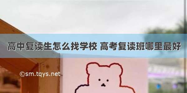 高中复读生怎么找学校 高考复读班哪里最好