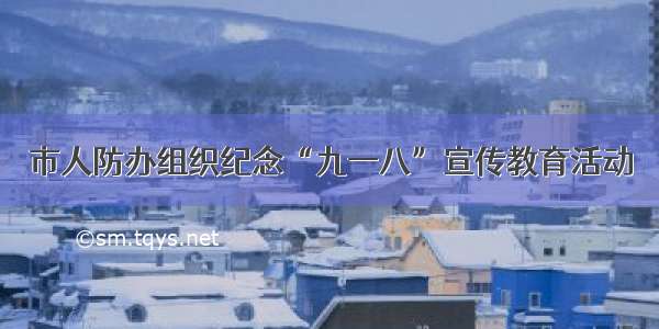 市人防办组织纪念“九一八”宣传教育活动