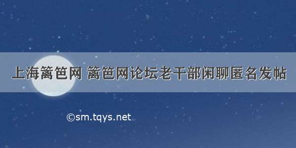 上海篱笆网 篱笆网论坛老干部闲聊匿名发帖