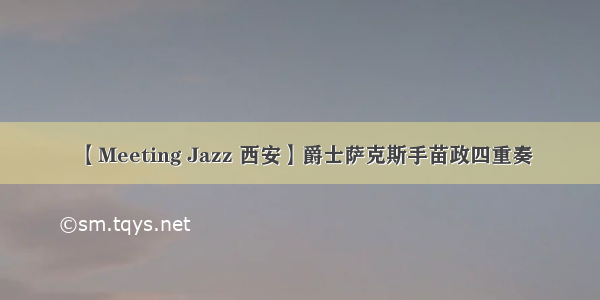 【Meeting Jazz 西安】爵士萨克斯手苗政四重奏