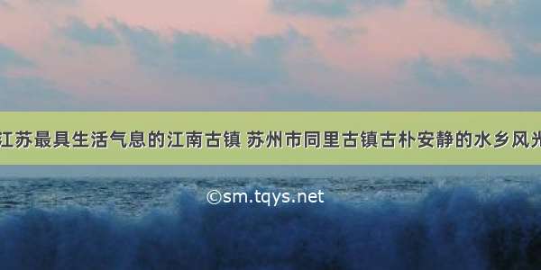 江苏最具生活气息的江南古镇 苏州市同里古镇古朴安静的水乡风光