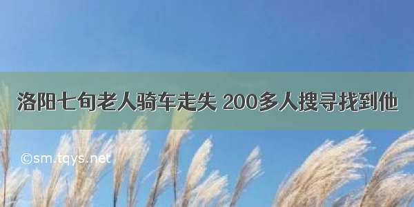 洛阳七旬老人骑车走失 200多人搜寻找到他