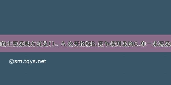 我国政府采购的主要采购方式是( )。A.公开招标B.竞争谈判采购C.单一来源采购D.询价采购