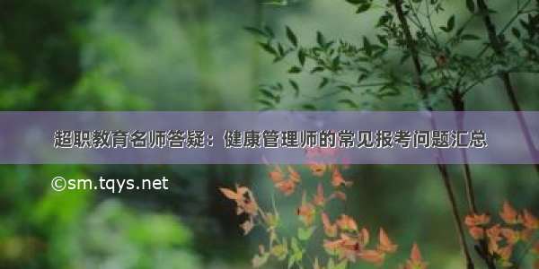 超职教育名师答疑：健康管理师的常见报考问题汇总