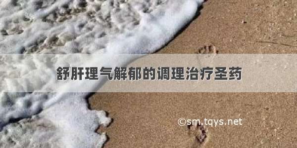 舒肝理气解郁的调理治疗圣药