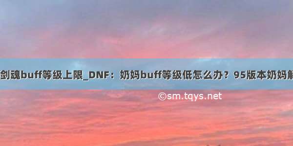 dnf剑魂buff等级上限_DNF：奶妈buff等级低怎么办？95版本奶妈解析！