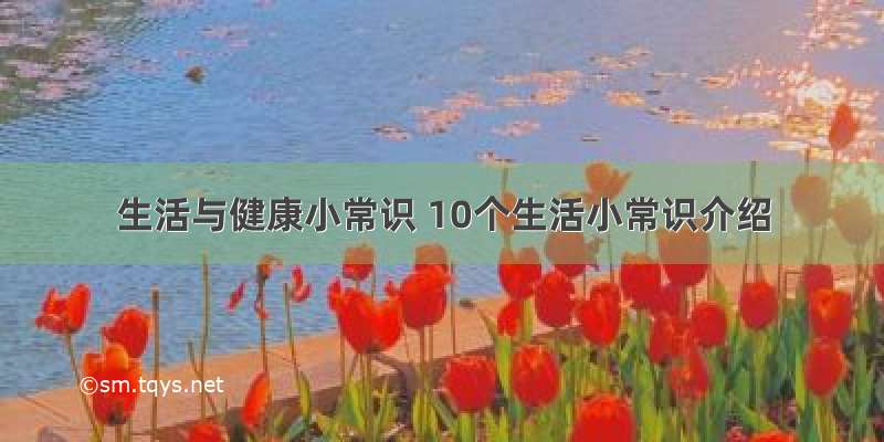 生活与健康小常识 10个生活小常识介绍