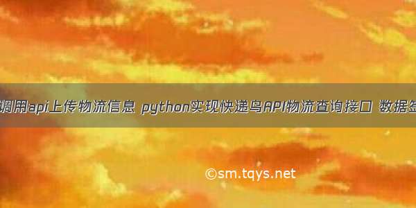 python 调用api上传物流信息 python实现快递鸟API物流查询接口 数据签名方法