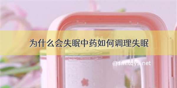 为什么会失眠中药如何调理失眠