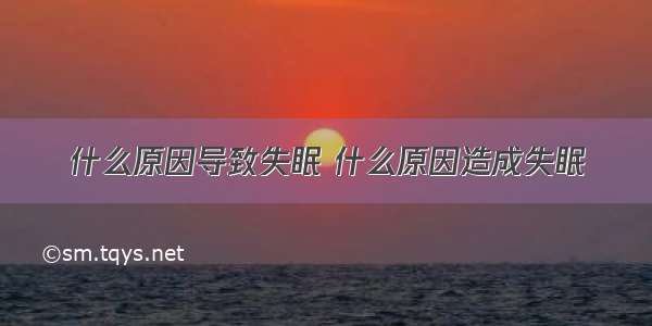 什么原因导致失眠 什么原因造成失眠