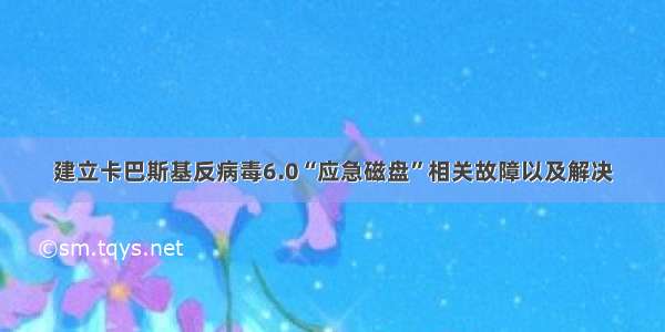 建立卡巴斯基反病毒6.0“应急磁盘”相关故障以及解决