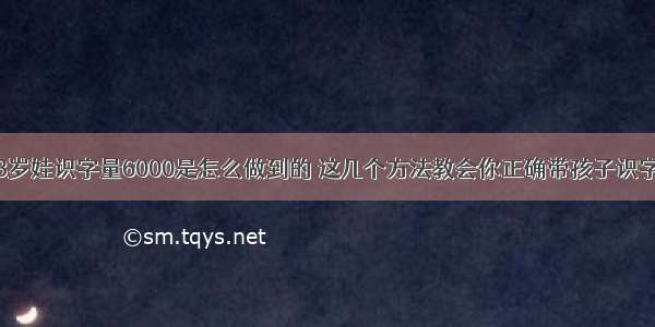 8岁娃识字量6000是怎么做到的 这几个方法教会你正确带孩子识字