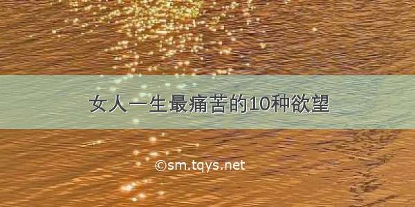 女人一生最痛苦的10种欲望