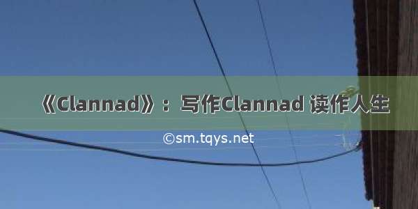 《Clannad》：写作Clannad 读作人生