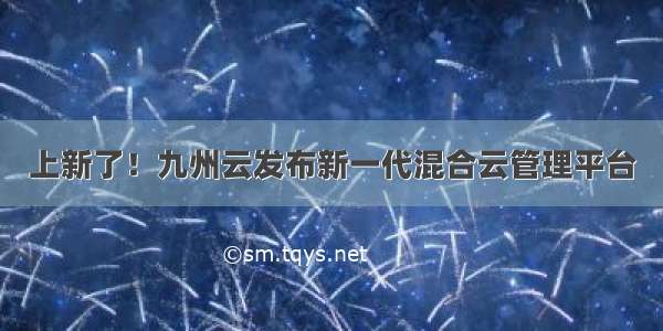 上新了！九州云发布新一代混合云管理平台