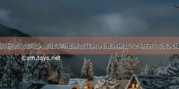 百货大楼一月份的全部收入都按5%缴纳营业税 共缴纳税款124万元 百货大楼一月份的营