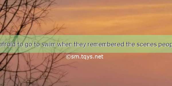 Many people were afraid to go to swim when they remembered the scenes people were eaten by