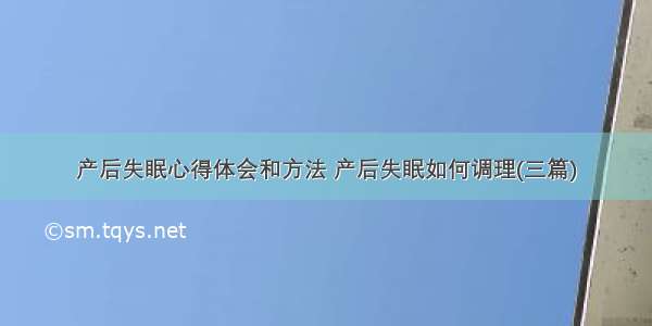 产后失眠心得体会和方法 产后失眠如何调理(三篇)