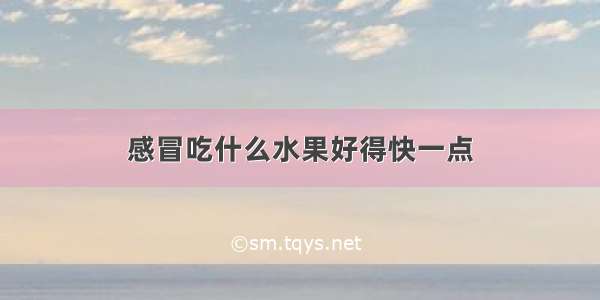 感冒吃什么水果好得快一点