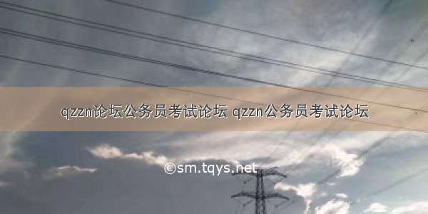 qzzn论坛公务员考试论坛 qzzn公务员考试论坛