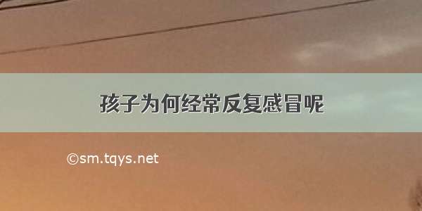 孩子为何经常反复感冒呢