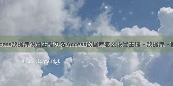 Access数据库设置主键办法Access数据库怎么设置主键 – 数据库 – 前端