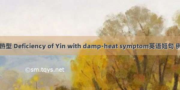 阴虚湿热型 Deficiency of Yin with damp-heat symptom英语短句 例句大全