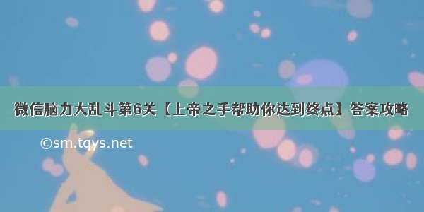 微信脑力大乱斗第6关【上帝之手帮助你达到终点】答案攻略