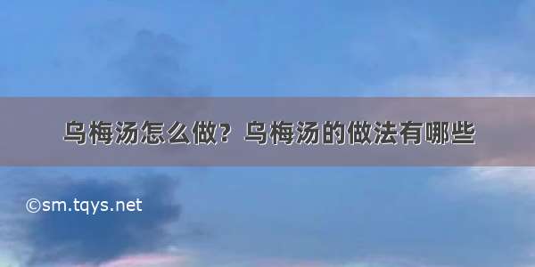 乌梅汤怎么做？乌梅汤的做法有哪些