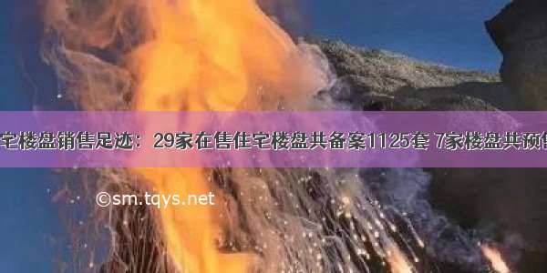 回首7月住宅楼盘销售足迹：29家在售住宅楼盘共备案1125套 7家楼盘共预售总946套