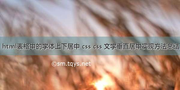 html表格中的字体上下居中 css css 文字垂直居中实现方法总结