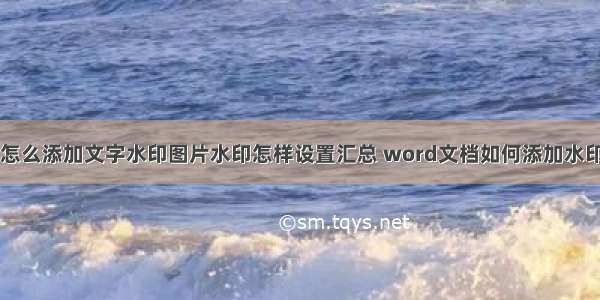 word怎么添加文字水印图片水印怎样设置汇总 word文档如何添加水印(9篇)